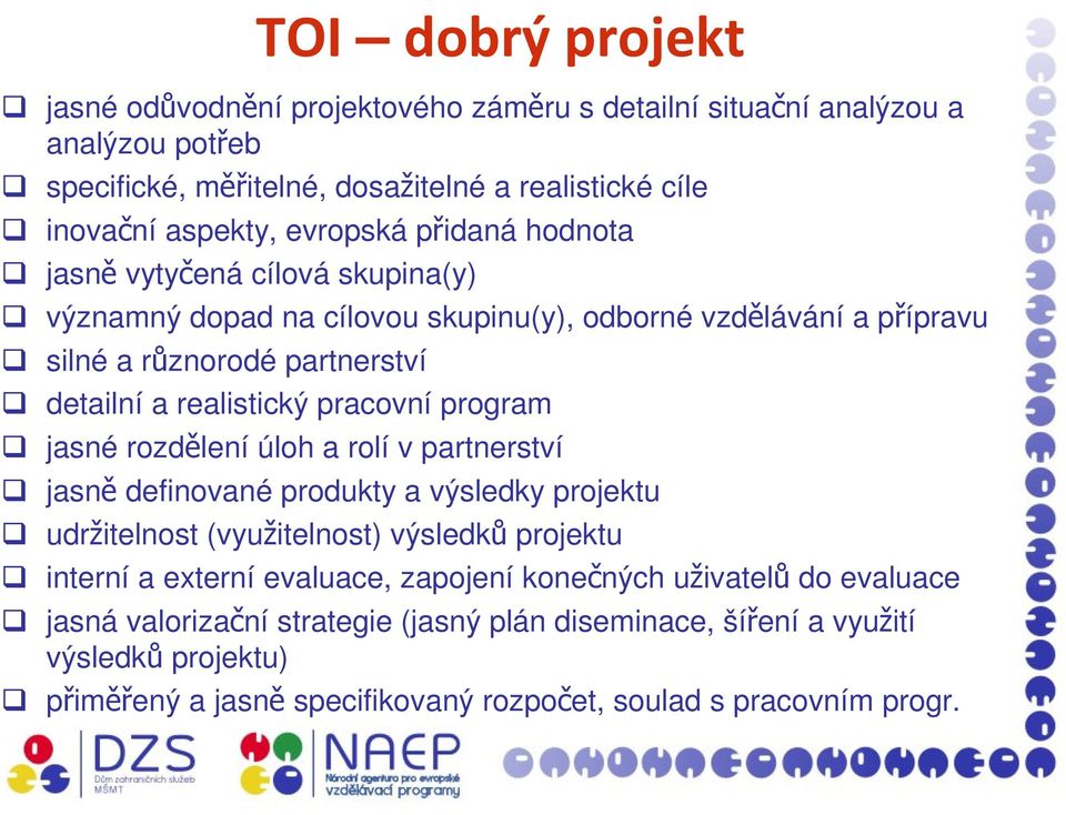 pracovní program jasné rozdělení úloh a rolí v partnerství jasně definované produkty a výsledky projektu udržitelnost (využitelnost) výsledků projektu interní a externí evaluace,