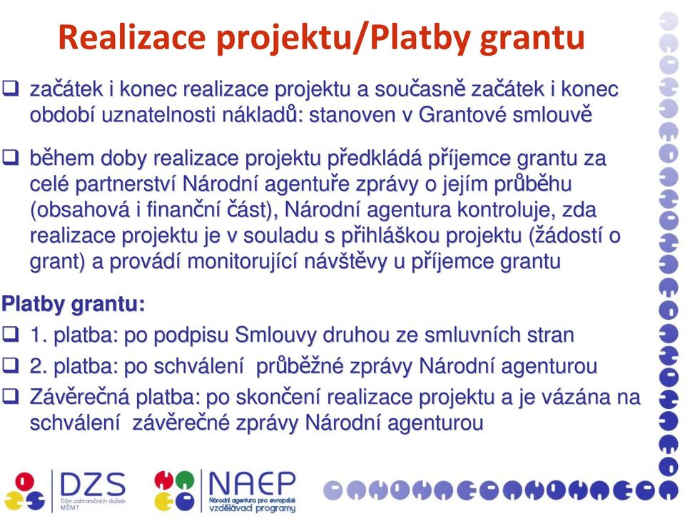 v souladu s přihlp ihláškou projektu (žádost( dostí o grant) a provádí monitorující návštěvy vy u příjemce p grantu Platby grantu: 1. platba: po podpisu Smlouvy druhou ze smluvních stran 2.