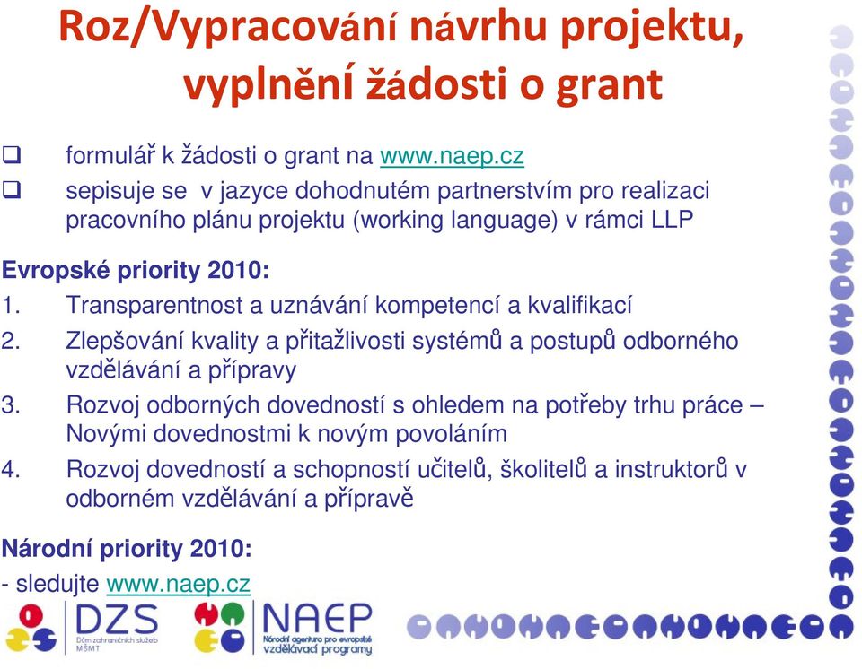 Transparentnost a uznávání kompetencí a kvalifikací 2. Zlepšování kvality a přitažlivosti systémů a postupů odborného vzdělávání a přípravy 3.