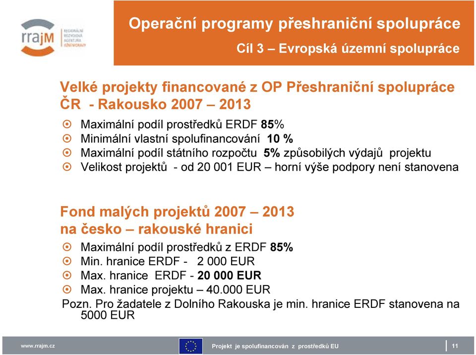 - od 20 001 EUR horní výše podpory není stanovena Fond malých projektů 2007 2013 na česko rakouské hranici Maximální podíl prostředků z ERDF 85% Min.