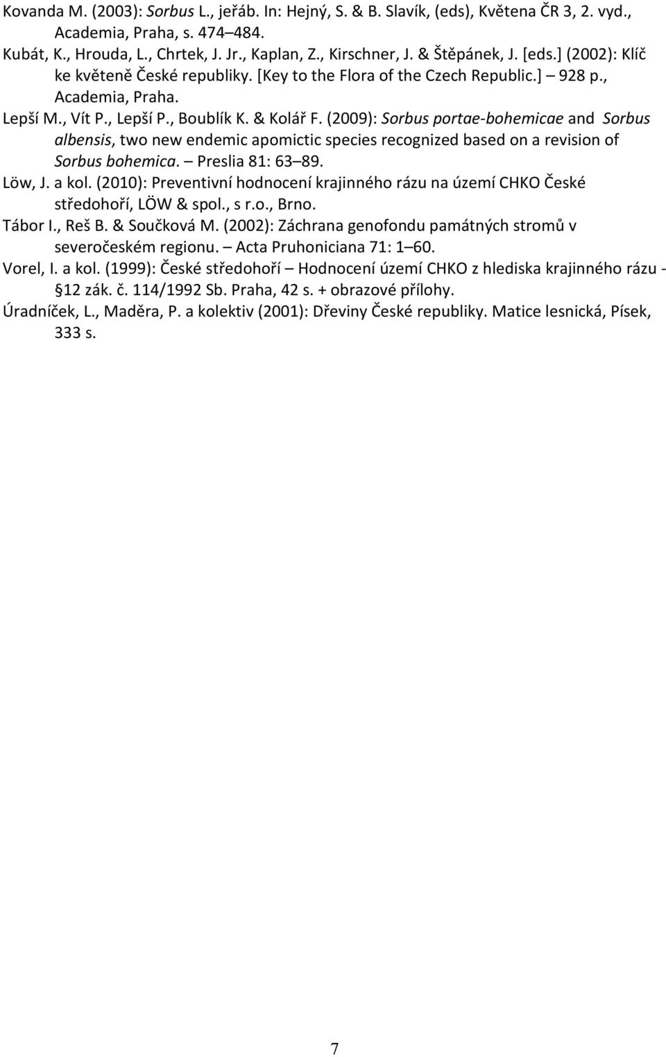 (2009): Sorbus portae-bohemicae and Sorbus albensis, two new endemic apomictic species recognized based on a revision of Sorbus bohemica. Preslia 81: 63 89. Löw, J. a kol.