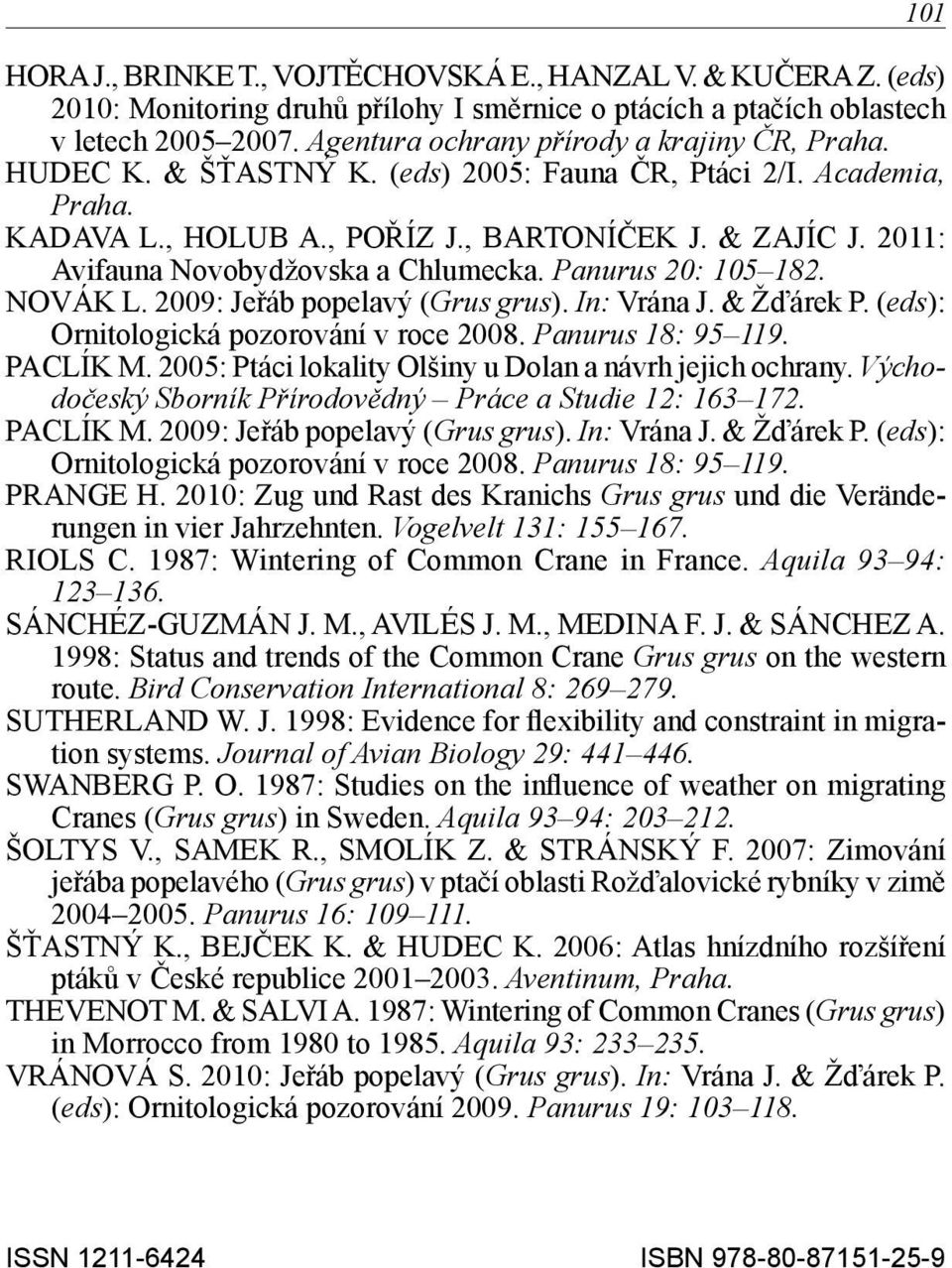 2011: Avifauna Novobydžovska a Chlumecka. Panurus 20: 105 182. NOVÁK L. 2009: Jeřáb popelavý (Grus grus). In: Vrána J. & Žďárek P. (eds): Ornitologická pozorování v roce 2008. Panurus 18: 95 119.