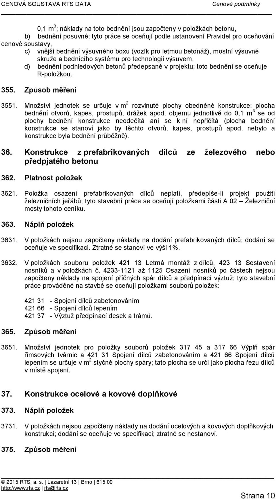 Způsob měření 3551. Množství jednotek se určuje v m 2 rozvinuté plochy obedněné konstrukce; plocha bednění otvorů, kapes, prostupů, drážek apod.