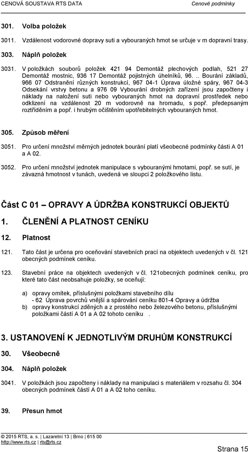 .. Bourání základů, 966 07 Odstranění různých konstrukcí, 967 04-1 Úprava úložné spáry, 967 04-3 Odsekání vrstvy betonu a 976 09 Vybourání drobných zařízení jsou započteny i náklady na naložení suti