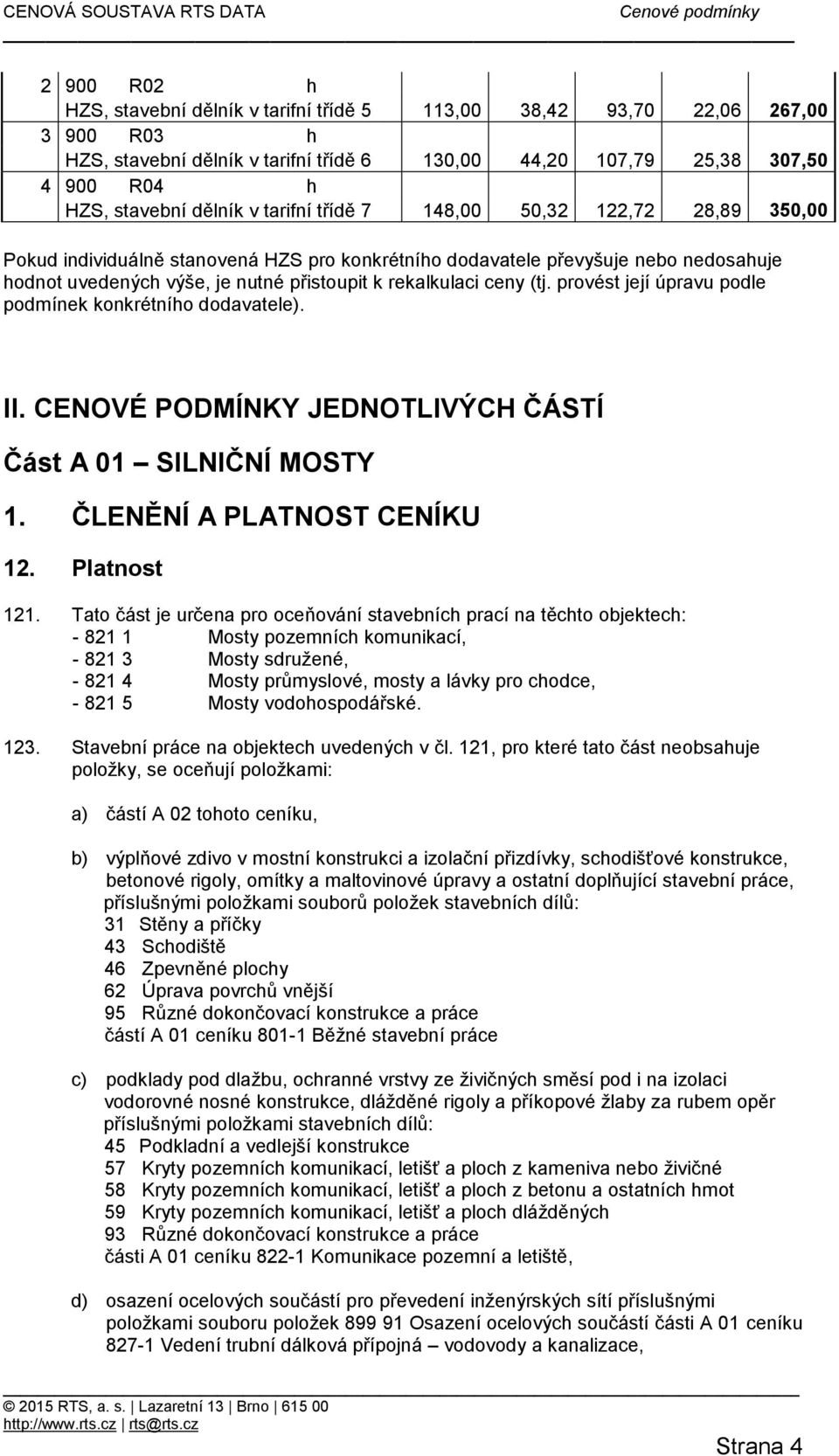 (tj. provést její úpravu podle podmínek konkrétního dodavatele). II. CENOVÉ PODMÍNKY JEDNOTLIVÝCH ČÁSTÍ Část A 01 SILNIČNÍ MOSTY 1. ČLENĚNÍ A PLATNOST CENÍKU 12. Platnost 121.