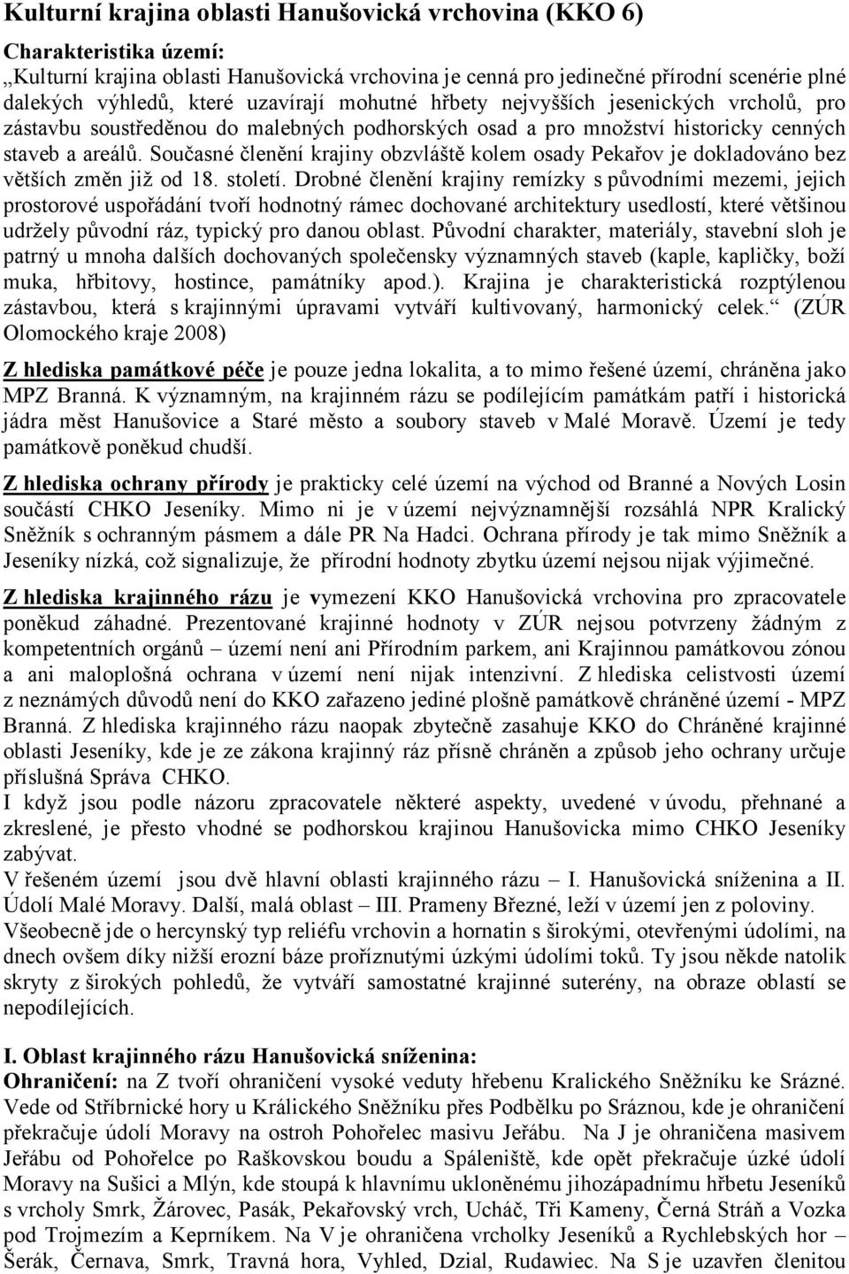 Současné členění krajiny obzvláště kolem osady Pekařov je dokladováno bez větších změn již od 18. století.