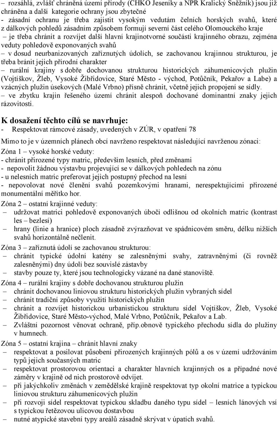 veduty pohledově exponovaných svahů v dosud neurbanizovaných zaříznutých údolích, se zachovanou krajinnou strukturou, je třeba bránit jejich přírodní charakter rurální krajiny s dobře dochovanou