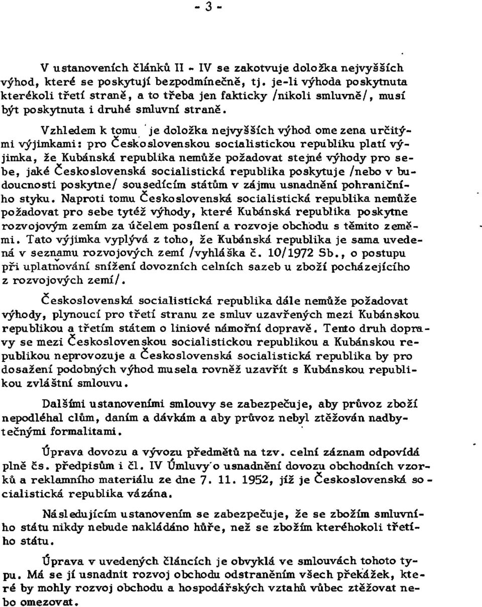 Vzhledem k tomu je doložka nejvyšších výhod omezena určitými výjimkami: pro Československou socialistickou republiku platí výjimka, že Kubánská republika nemůže požadovat stejné výhody pro sebe, jaké