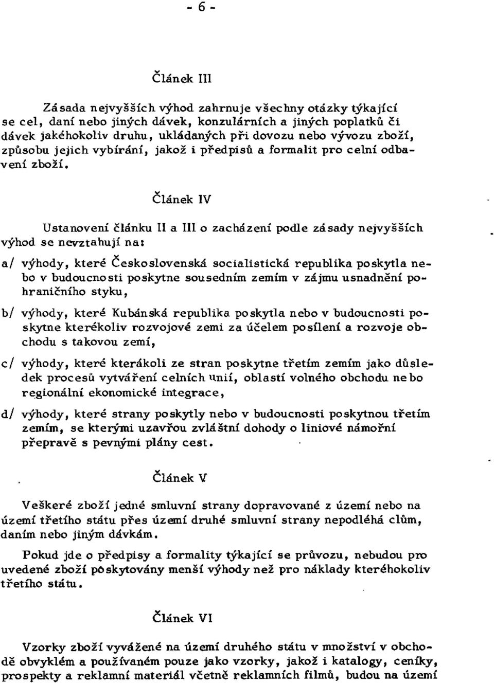 Článek IV Ustanovení článku II a III o zacházení podle zásady nejvyšších výhod se nevztahují na: a/ výhody, které Československá socialistická republika poskytla nebo v budoucnosti poskytne sousedním