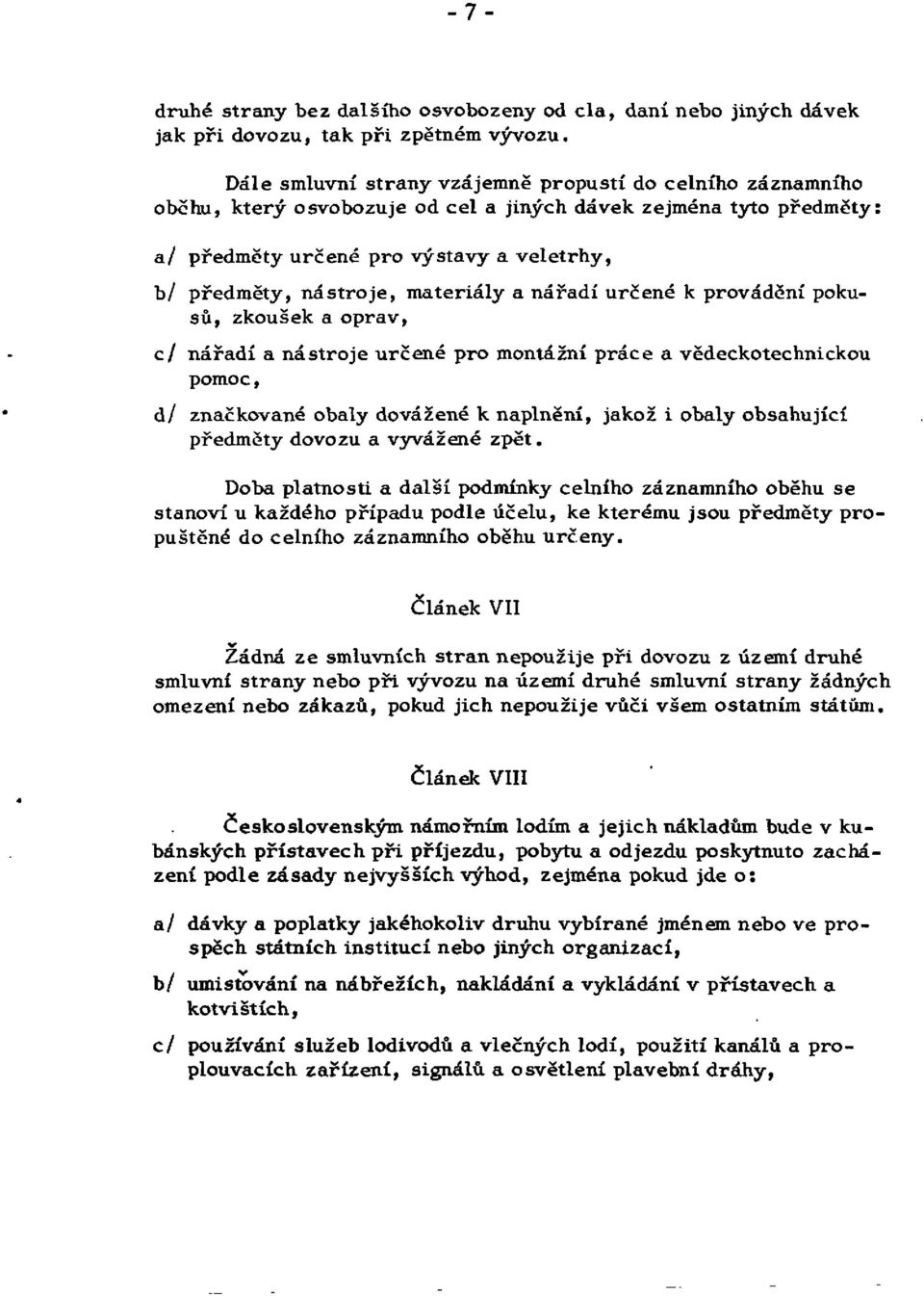 materiály a nářadí určené k provádění pokusů, zkoušek a oprav, c/ nářadí a nástroje určené pro montážní práce a vědeckotechnickou pomoc, d/ značkované obaly dovážené k naplnění, jakož i obaly