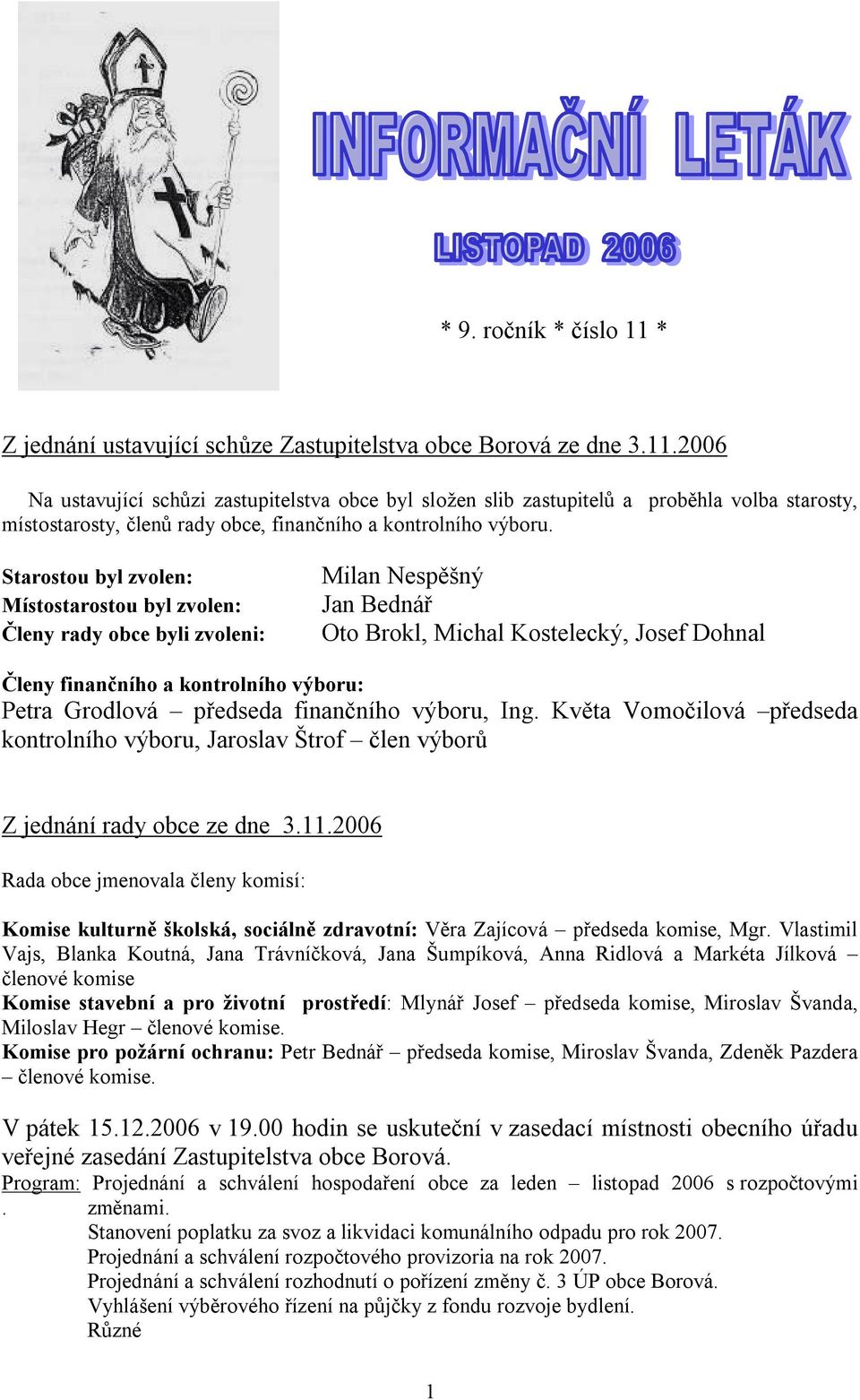 Grodlová předseda finančního výboru, Ing. Květa Vomočilová předseda kontrolního výboru, Jaroslav Štrof člen výborů Z jednání rady obce ze dne 3.11.