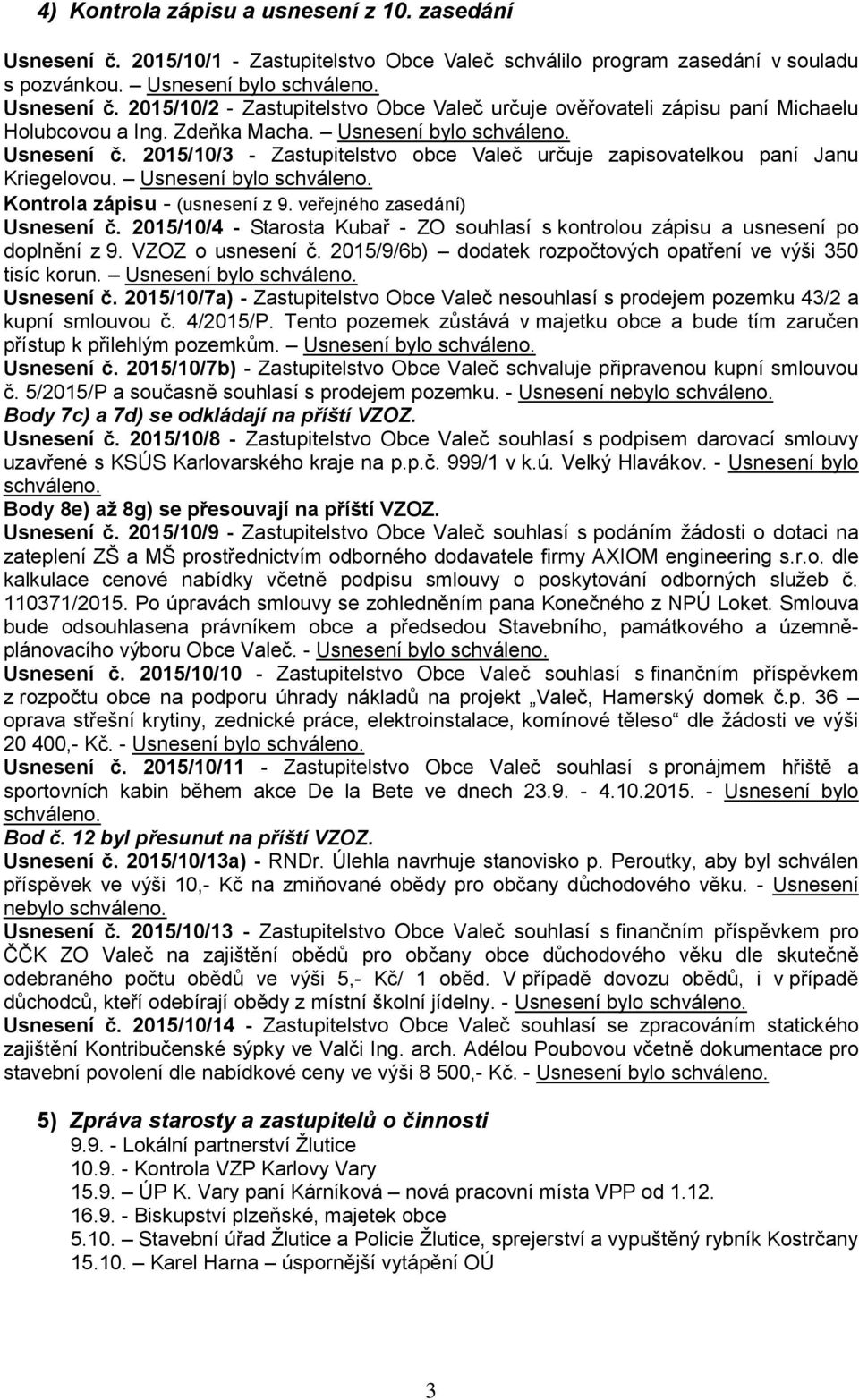 veřejného zasedání) Usnesení č. 2015/10/4 - Starosta Kubař - ZO souhlasí s kontrolou zápisu a usnesení po doplnění z 9. VZOZ o usnesení č.