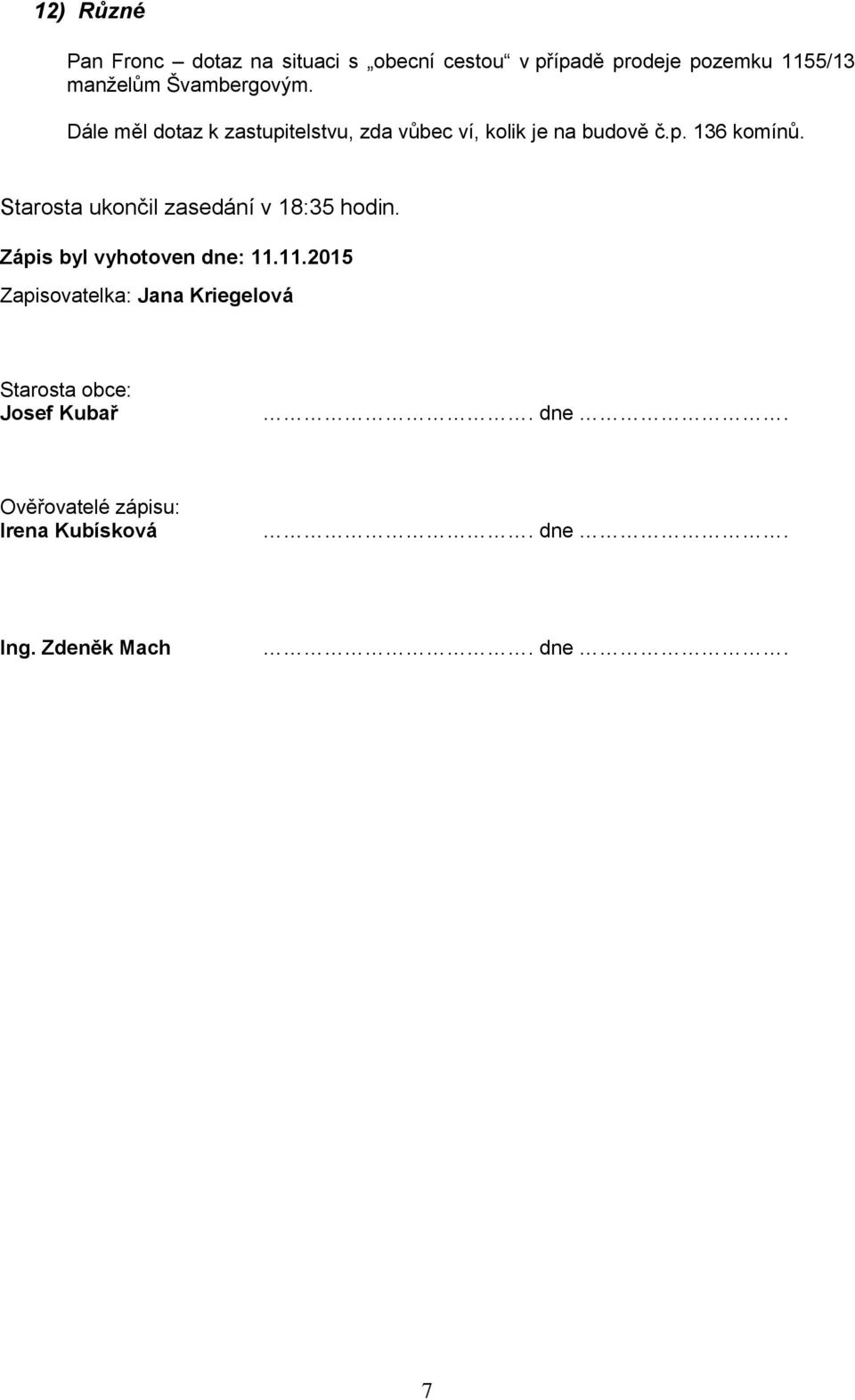 Starosta ukončil zasedání v 18:35 hodin. Zápis byl vyhotoven dne: 11.