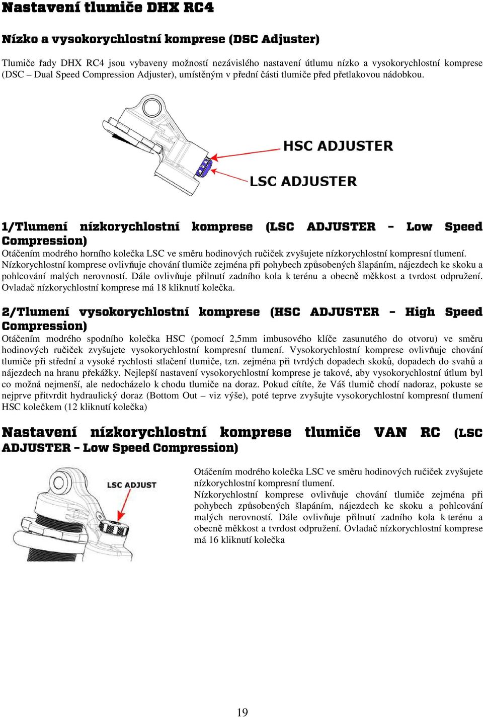 1/Tlumení nízkorychlostní komprese (LSC ADJUSTER Low Speed Compression) Otáčením modrého horního kolečka LSC ve směru hodinových ručiček zvyšujete nízkorychlostní kompresní tlumení.