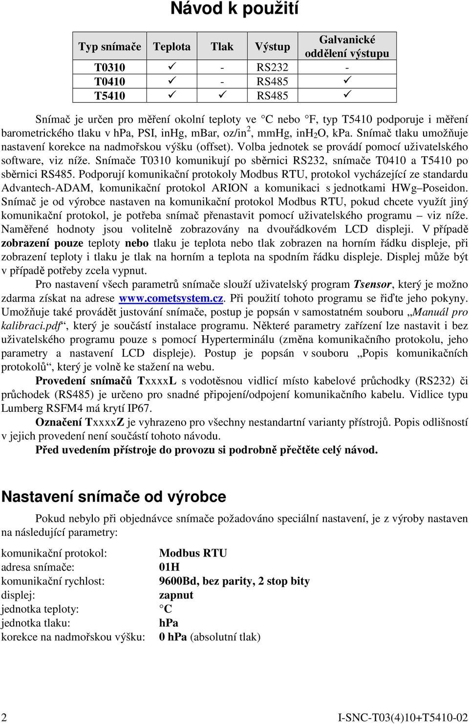 Volba jednotek se provádí pomocí uživatelského software, viz níže. Snímače T0310 komunikují po sběrnici RS232, snímače T0410 a T5410 po sběrnici RS485.