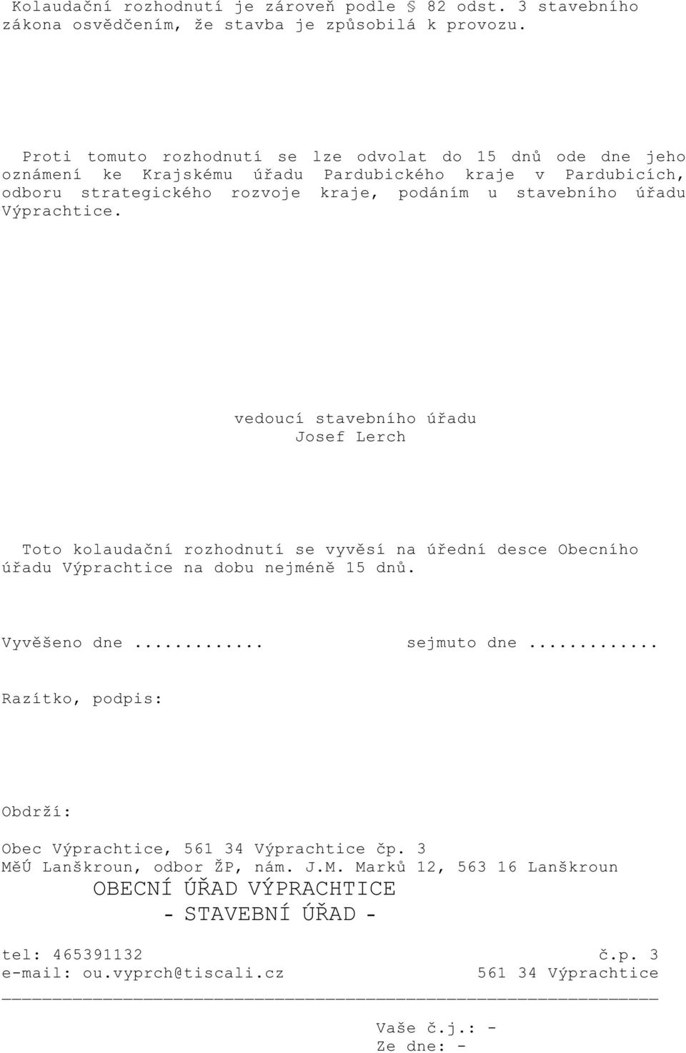 adu Výprachtice. vedoucí stavebního ú adu Josef Lerch Toto kolauda ní rozhodnutí se vyv sí na ú ední desce Obecního ú adu Výprachtice na dobu nejmén 15 dn. Vyv šeno dne... sejmuto dne.