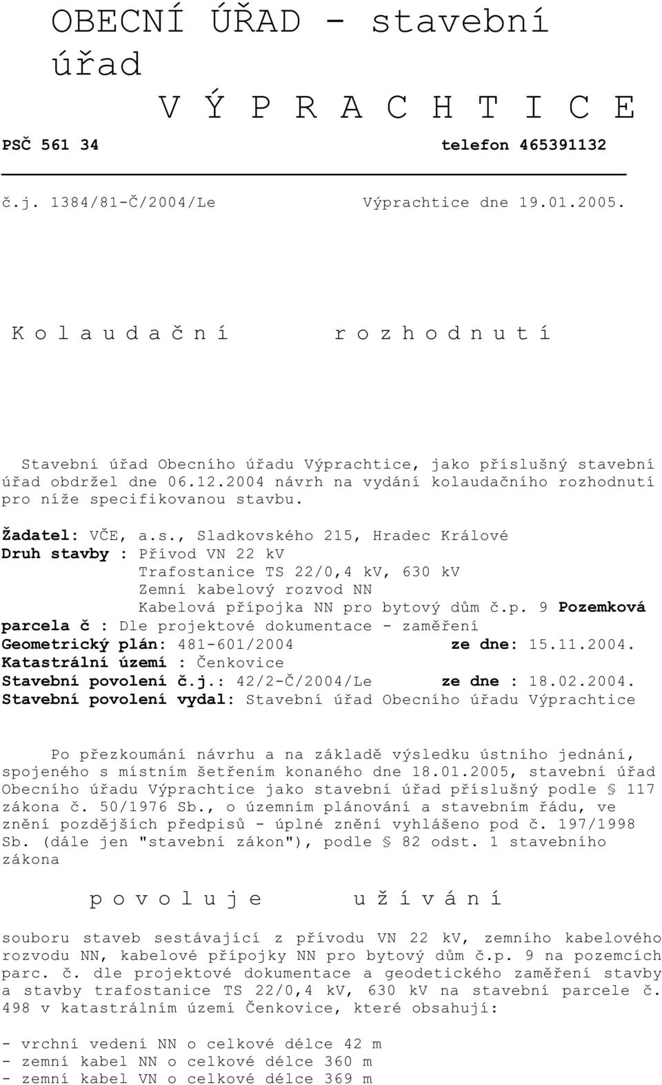 Žadatel: V E, a.s., Sladkovského 215, Hradec Králové Druh stavby : P ívod VN 22 kv Trafostanice TS 22/0,4 kv, 630 kv Zemní kabelový rozvod NN Kabelová p 