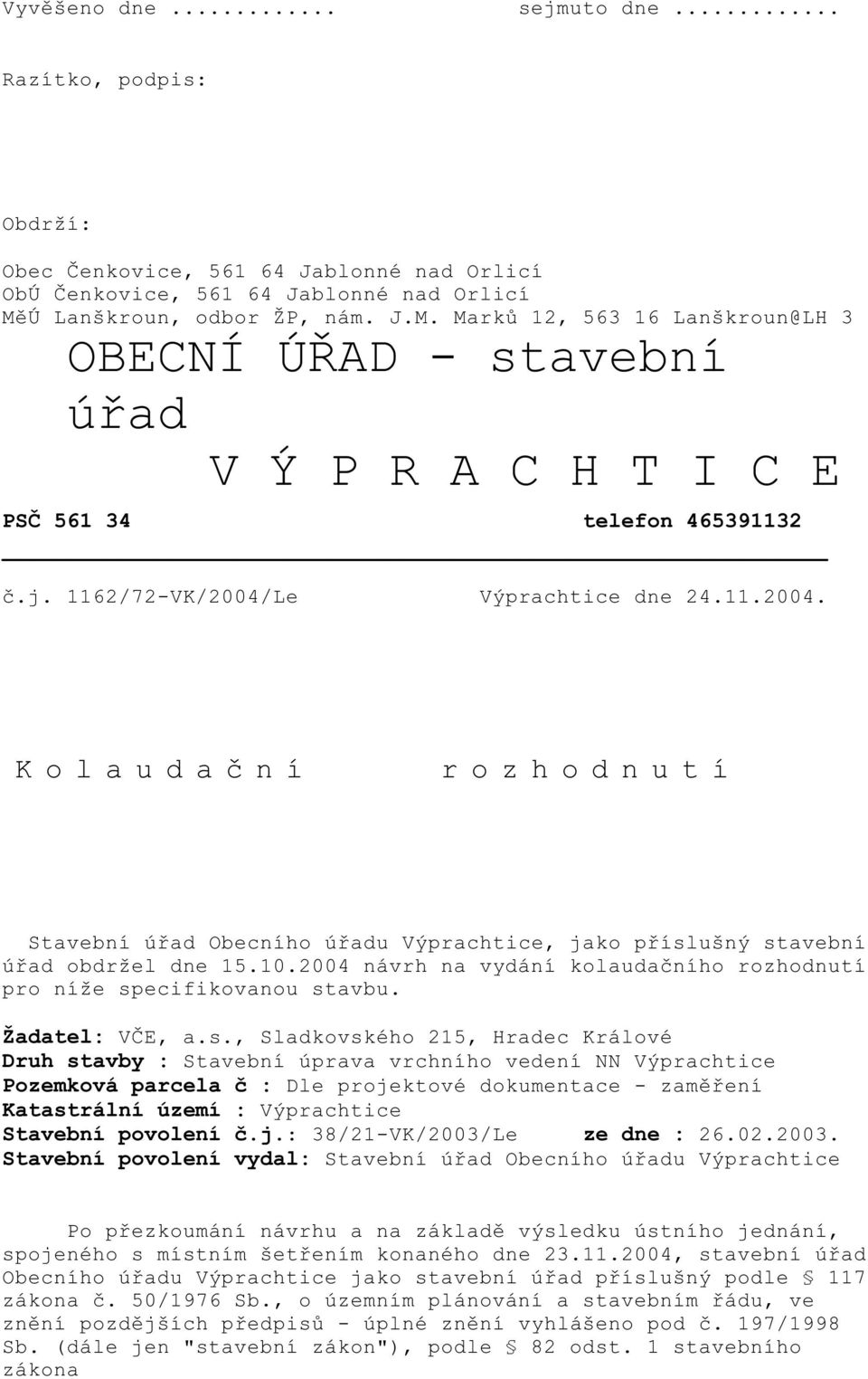 Le Výprachtice dne 24.11.2004. Kolauda ní rozhodnutí Stavební ú ad Obecního ú adu Výprachtice, jako p íslušný stavební ú ad obdržel dne 15.10.