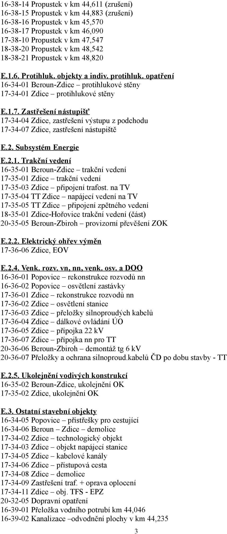 34-01 Zdice protihlukové stěny E.1.7. Zastřešení nástupišť 17-34-04 Zdice, zastřešení výstupu z podchodu 17-34-07 Zdice, zastřešení nástupiště E.2. Subsystém Energie E.2.1. Trakční vedení 16-35-01 Beroun-Zdice trakční vedení 17-35-01 Zdice trakční vedení 17-35-03 Zdice připojení trafost.