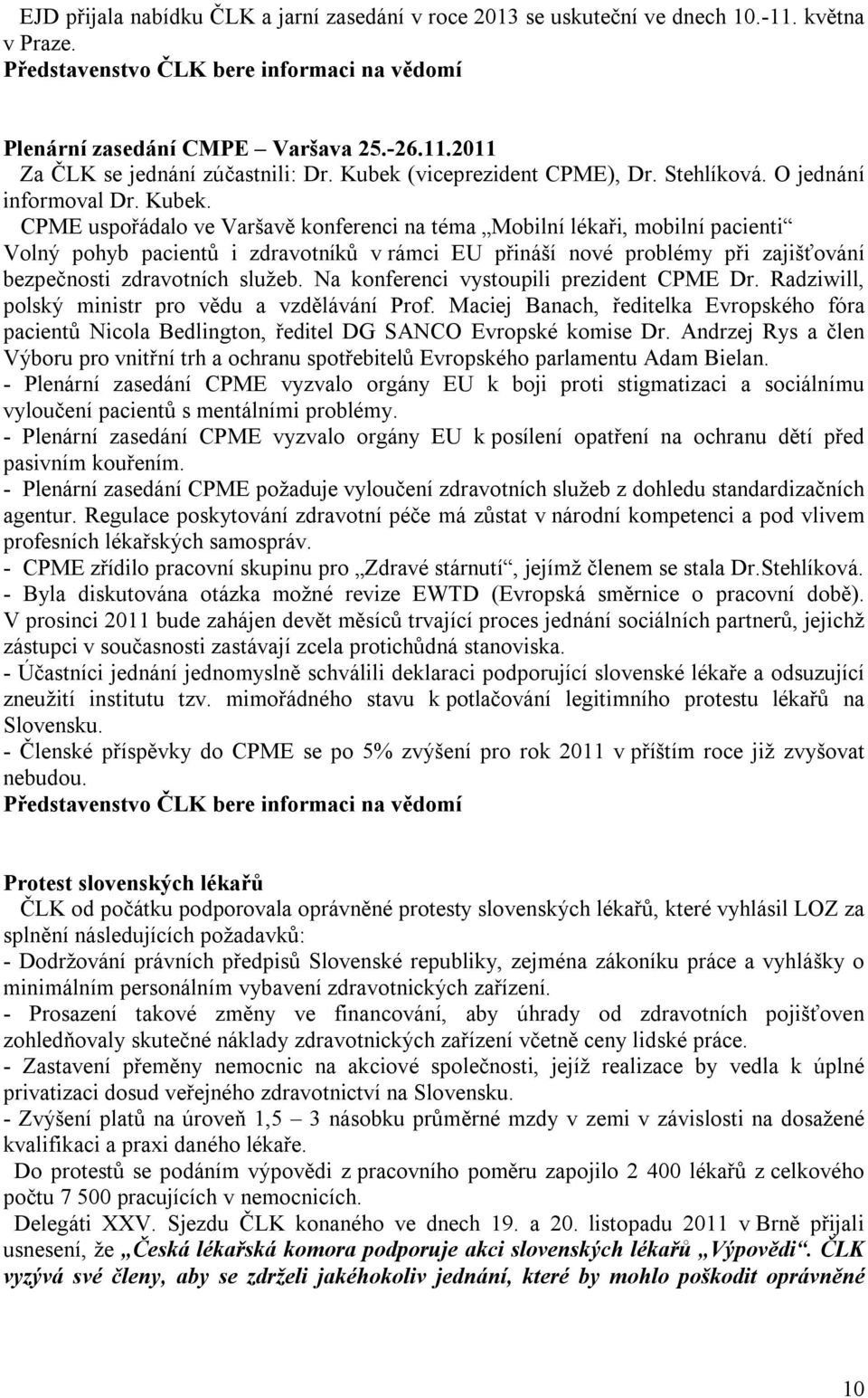 CPME uspořádalo ve Varšavě konferenci na téma Mobilní lékaři, mobilní pacienti Volný pohyb pacientů i zdravotníků v rámci EU přináší nové problémy při zajišťování bezpečnosti zdravotních služeb.