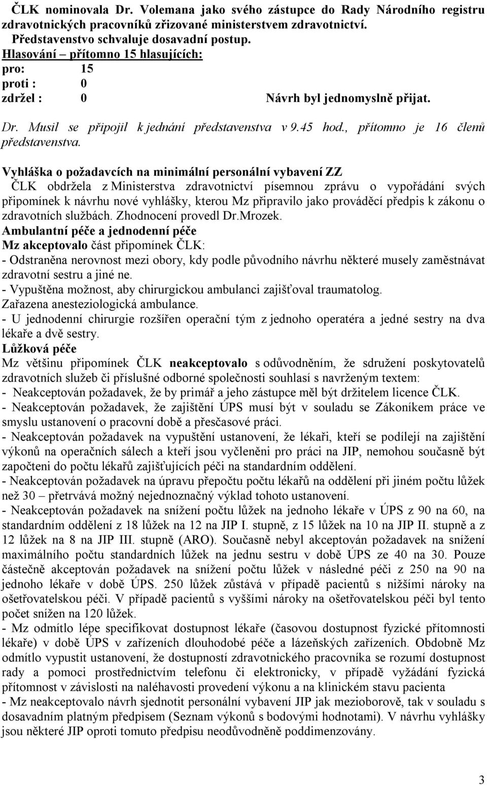 Vyhláška o požadavcích na minimální personální vybavení ZZ ČLK obdržela z Ministerstva zdravotnictví písemnou zprávu o vypořádání svých připomínek k návrhu nové vyhlášky, kterou Mz připravilo jako