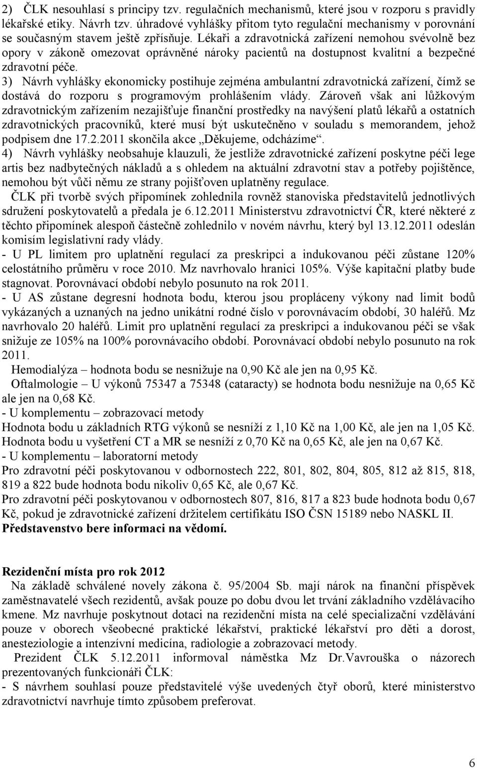 Lékaři a zdravotnická zařízení nemohou svévolně bez opory v zákoně omezovat oprávněné nároky pacientů na dostupnost kvalitní a bezpečné zdravotní péče.