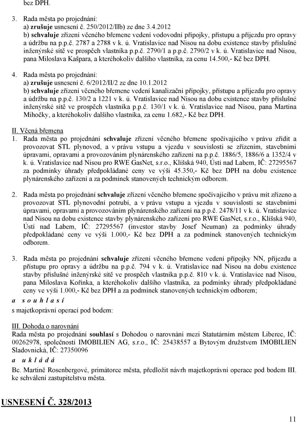 500,- Kč bez DPH. 4. : a) zrušuje usnesení č. 6/2012/II/2 ze dne 10.1.2012 b) zřízení věcného břemene vedení kanalizační přípojky, přístupu a příjezdu pro opravy a údržbu na p.p.č. 130/2 a 1221 v k.