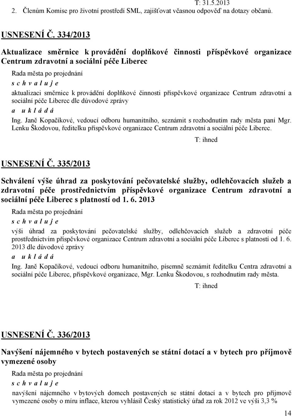 organizace Centrum zdravotní a sociální péče Liberec dle důvodové zprávy Ing. Janě Kopačíkové, vedoucí odboru humanitního, seznámit s rozhodnutím rady města paní Mgr.