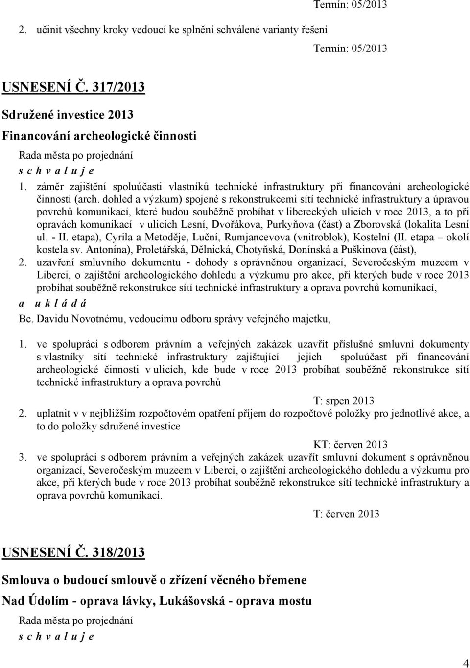 dohled a výzkum) spojené s rekonstrukcemi sítí technické infrastruktury a úpravou povrchů komunikací, které budou souběžně probíhat v libereckých ulicích v roce 2013, a to při opravách komunikací v