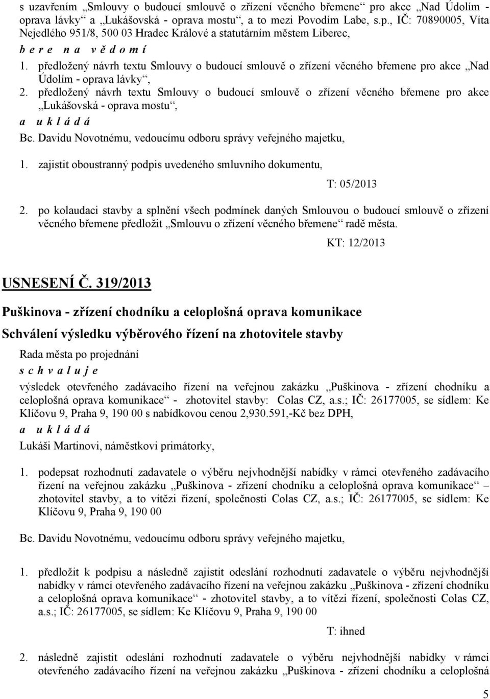 předložený návrh textu Smlouvy o budoucí smlouvě o zřízení věcného břemene pro akce Lukášovská - oprava mostu, 1. zajistit oboustranný podpis uvedeného smluvního dokumentu, T: 05/2013 2.