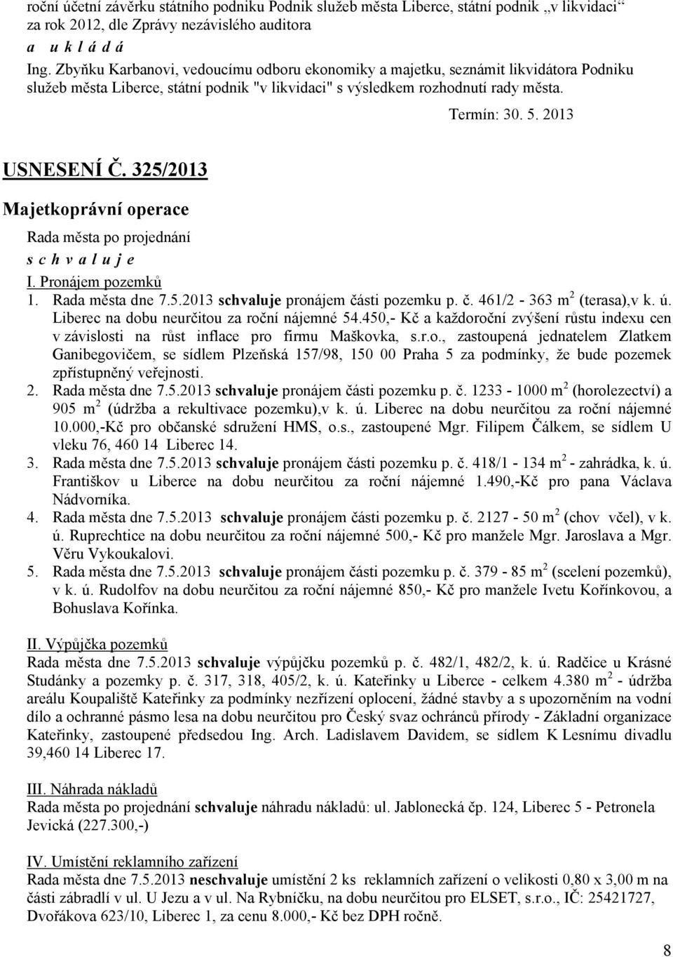 2013 USNESENÍ Č. 325/2013 Majetkoprávní operace I. Pronájem pozemků 1. Rada města dne 7.5.2013 pronájem části pozemku p. č. 461/2-363 m 2 (terasa),v k. ú.