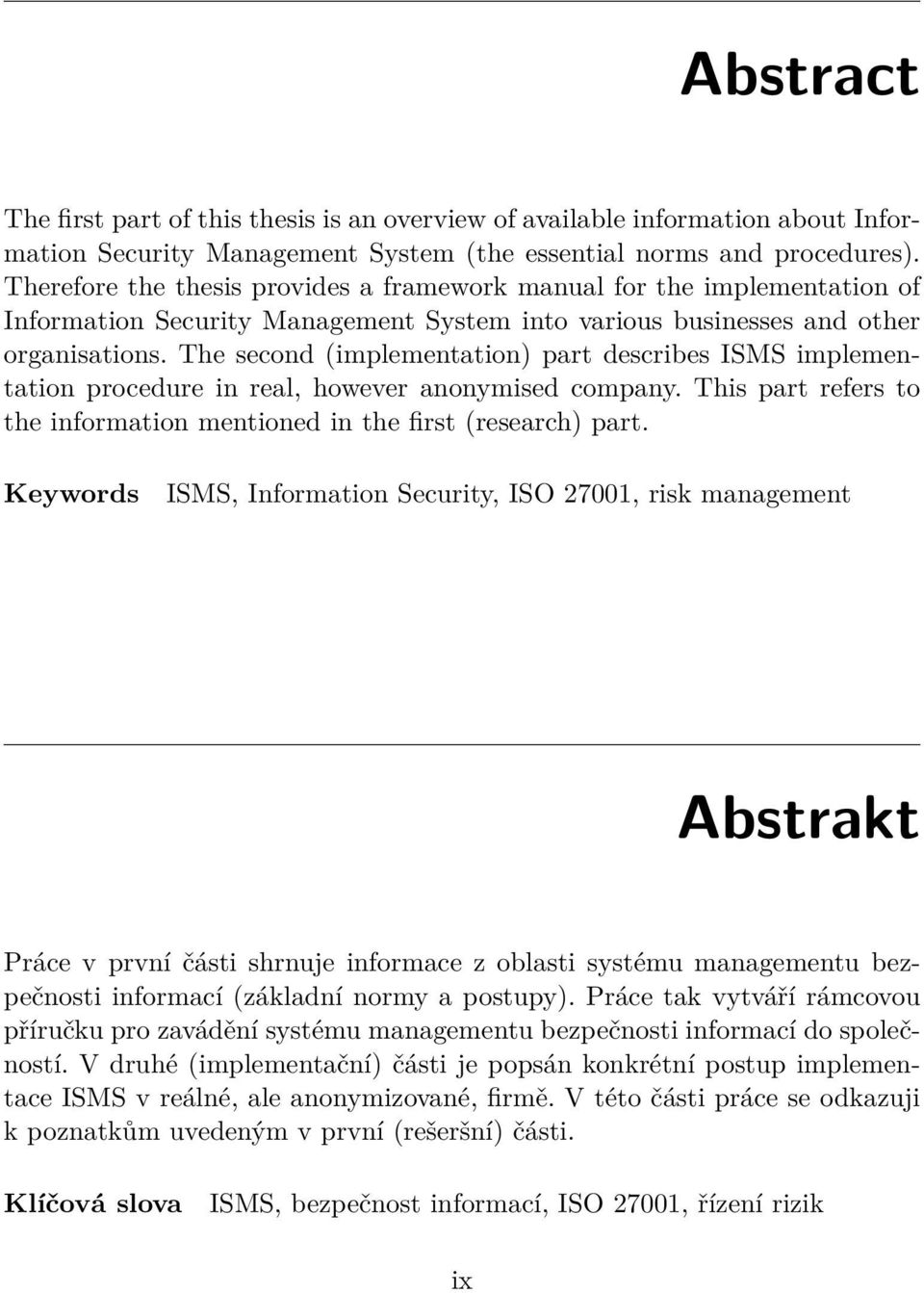 The second (implementation) part describes ISMS implementation procedure in real, however anonymised company. This part refers to the information mentioned in the first (research) part.