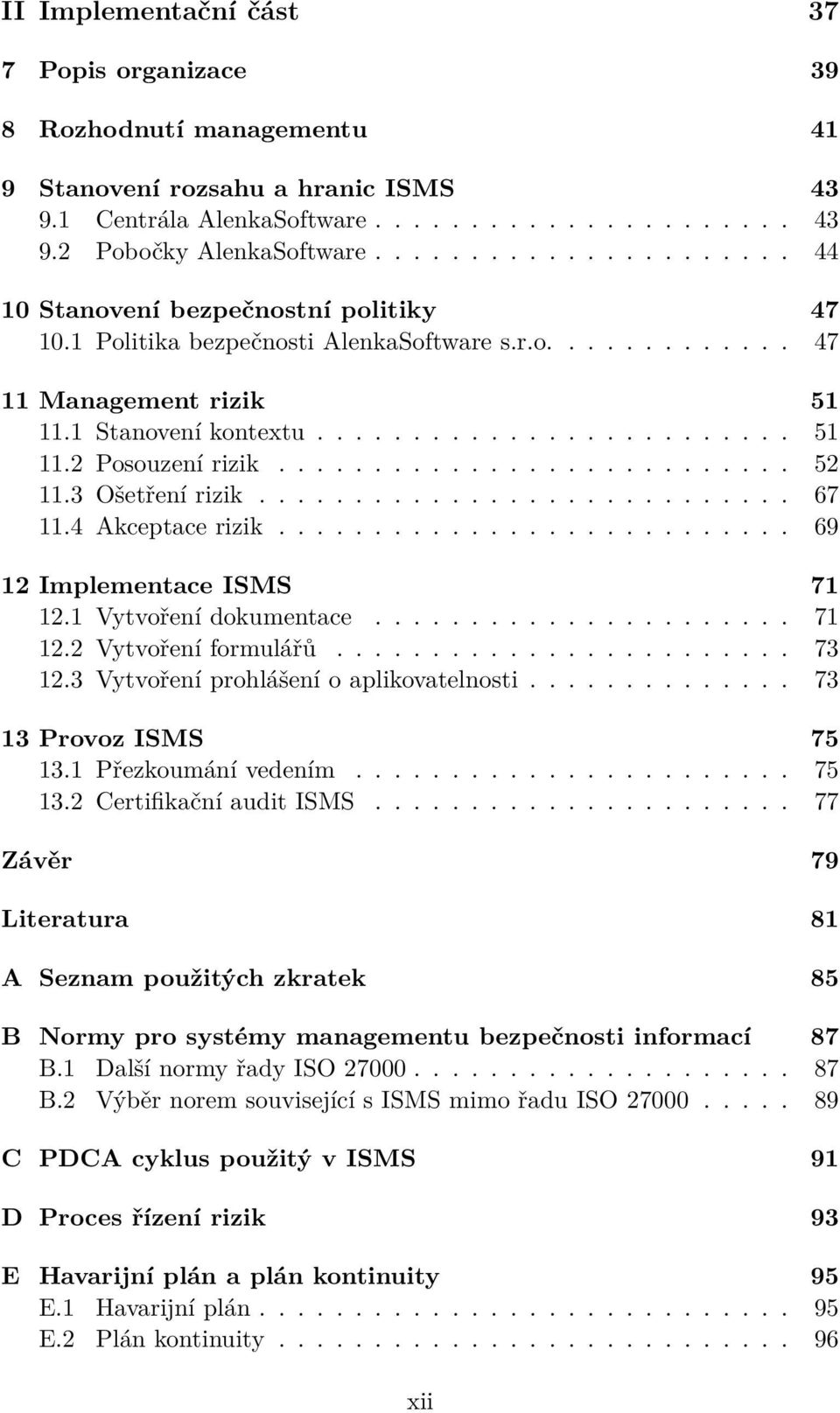 .......................... 52 11.3 Ošetření rizik............................ 67 11.4 Akceptace rizik........................... 69 12 Implementace ISMS 71 12.1 Vytvoření dokumentace...................... 71 12.2 Vytvoření formulářů.