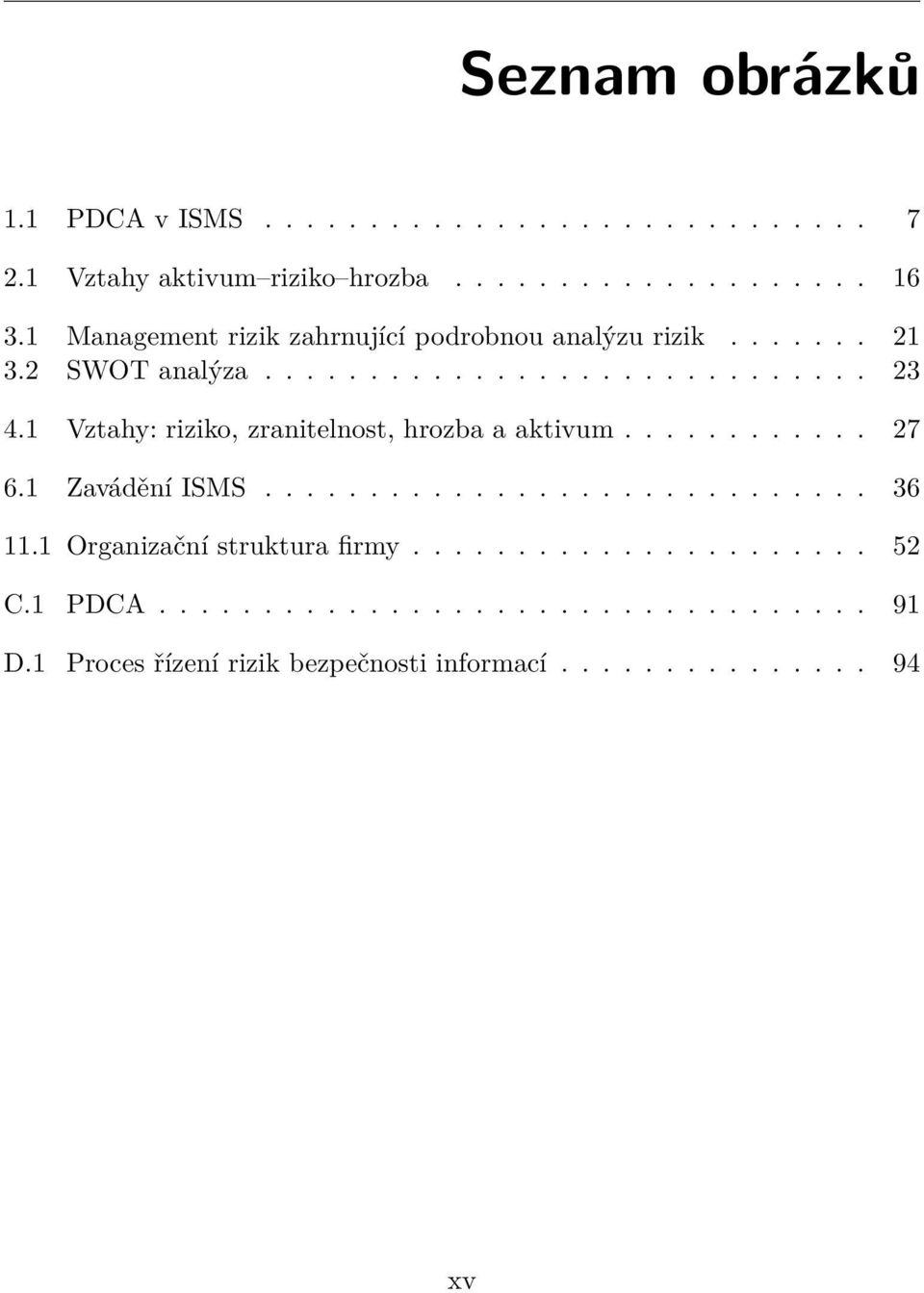 1 Vztahy: riziko, zranitelnost, hrozba a aktivum............ 27 6.1 Zavádění ISMS............................. 36 11.