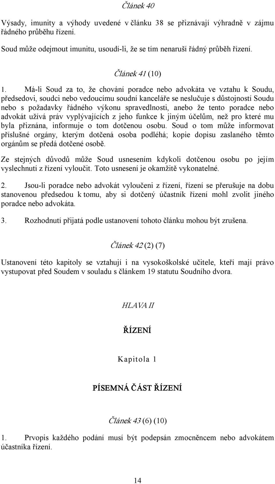 Má li Soud za to, že chování poradce nebo advokáta ve vztahu k Soudu, předsedovi, soudci nebo vedoucímu soudní kanceláře se neslučuje s důstojností Soudu nebo s požadavky řádného výkonu