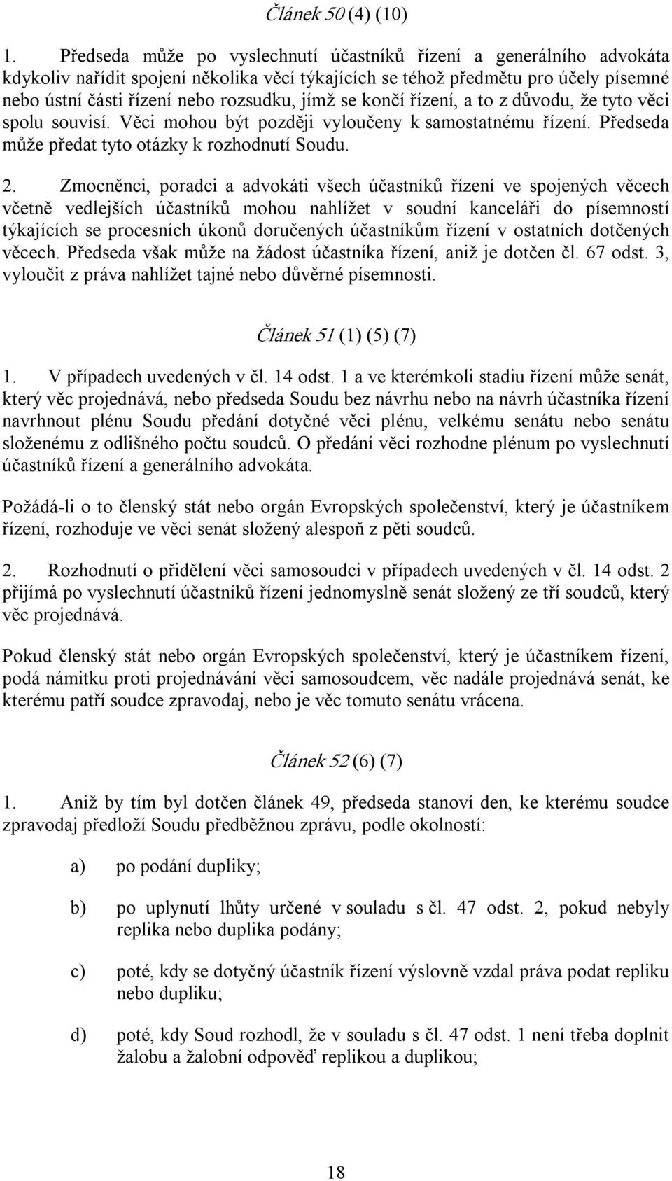 se končí řízení, a to z důvodu, že tyto věci spolu souvisí. Věci mohou být později vyloučeny k samostatnému řízení. Předseda může předat tyto otázky k rozhodnutí Soudu. 2.