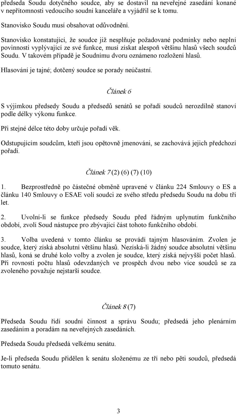 V takovém případě je Soudnímu dvoru oznámeno rozložení hlasů. Hlasování je tajné; dotčený soudce se porady neúčastní.