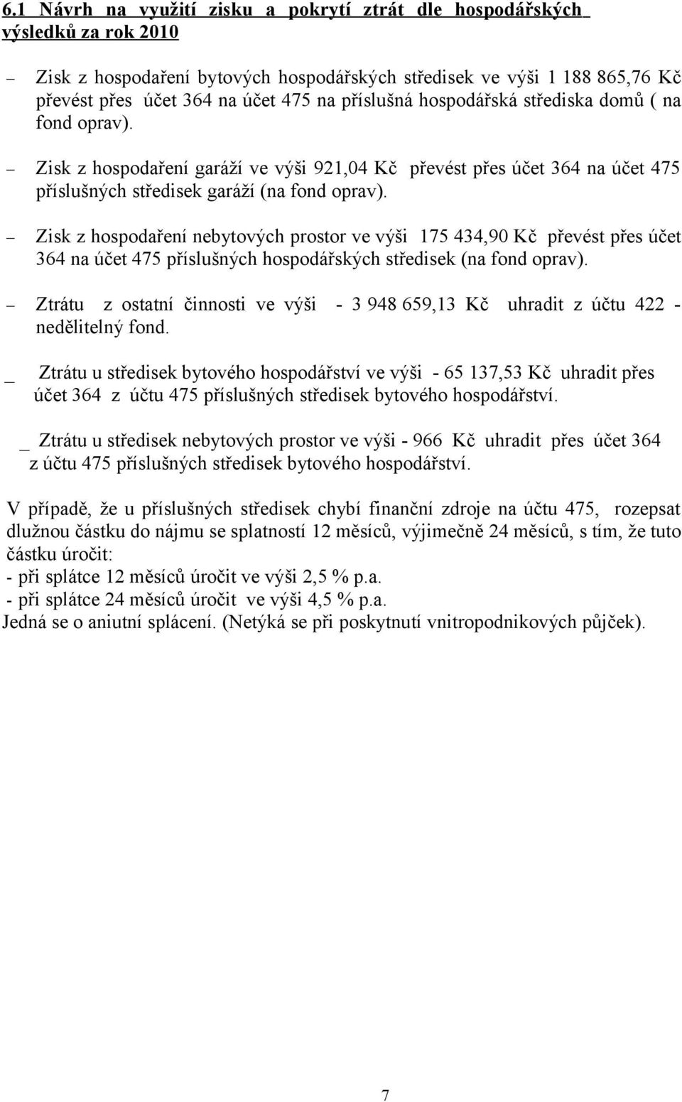 Zisk z hospodaření nebytových prostor ve výši 175 434,90 Kč převést přes účet 364 na účet 475 příslušných hospodářských středisek (na fond oprav).