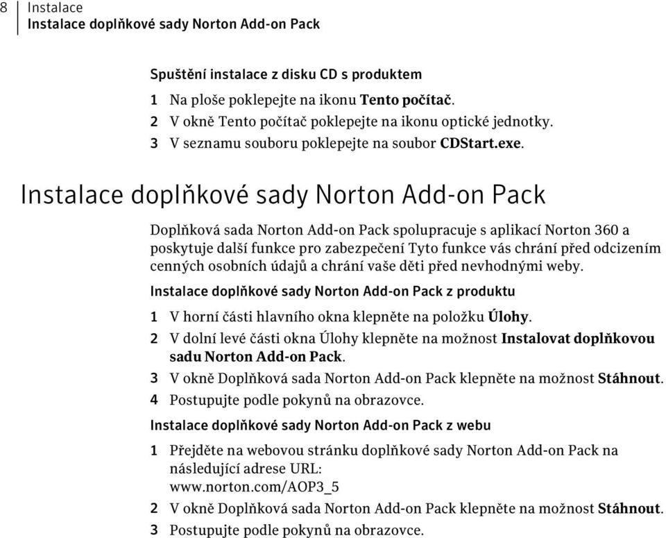 Instalace doplňkové sady Norton Add-on Pack Doplňková sada Norton Add-on Pack spolupracuje s aplikací Norton 360 a poskytuje další funkce pro zabezpečení Tyto funkce vás chrání před odcizením cenných