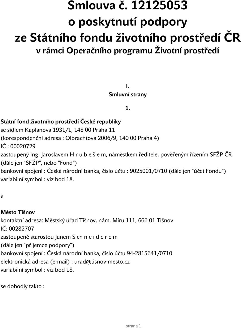 Jaroslavem H r u b e š e m, náměstkem ředitele, pověřeným řízením SFŽP ČR (dále jen "SFŽP", nebo "Fond") bankovní spojení : Česká národní banka, číslo účtu : 9025001/0710 (dále jen "účet Fondu")