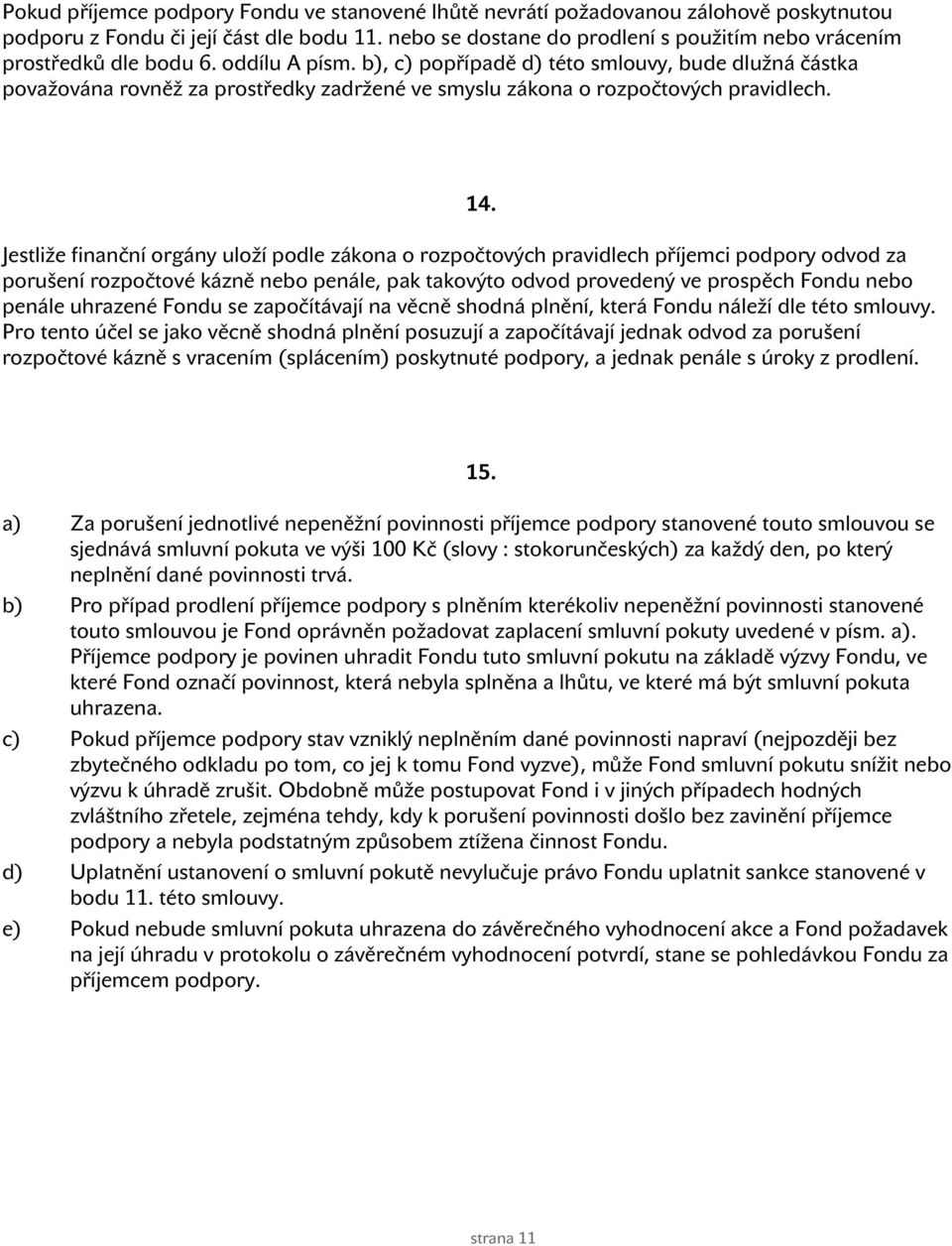 b), c) popřípadě d) této smlouvy, bude dlužná částka považována rovněž za prostředky zadržené ve smyslu zákona o rozpočtových pravidlech. 14.