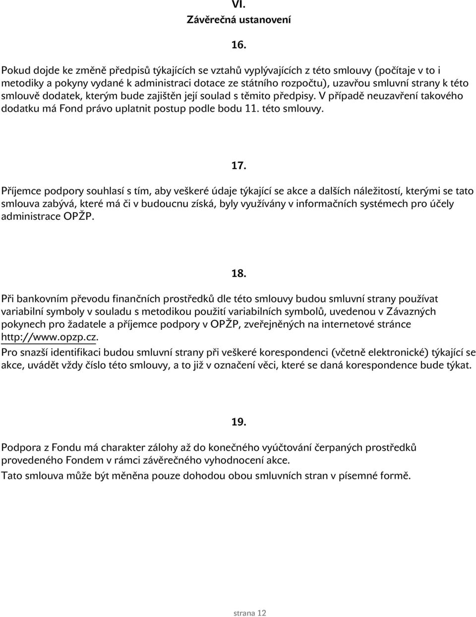 smlouvě dodatek, kterým bude zajištěn její soulad s těmito předpisy. V případě neuzavření takového dodatku má Fond právo uplatnit postup podle bodu 11. této smlouvy. 17.