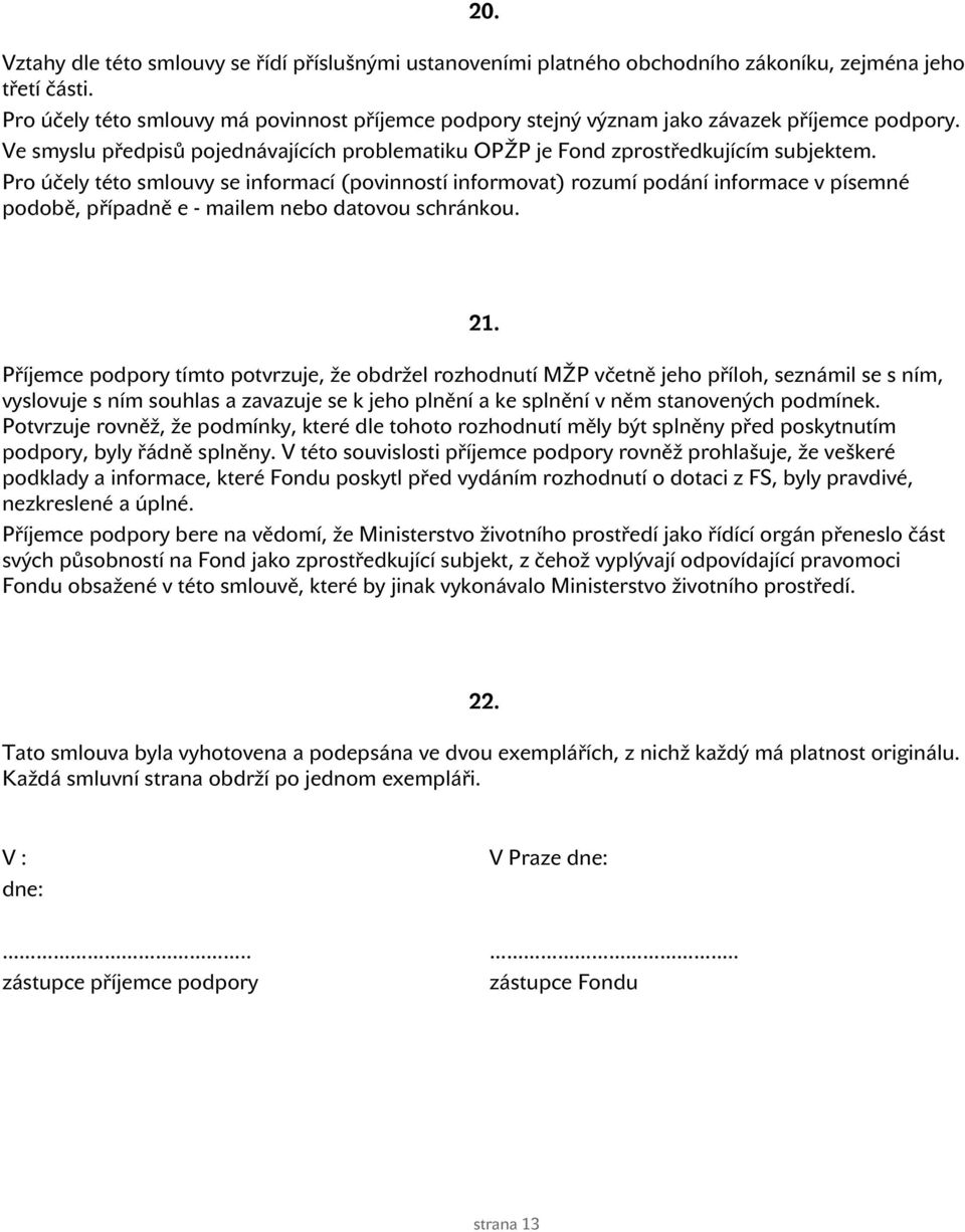 Pro účely této smlouvy se informací (povinností informovat) rozumí podání informace v písemné podobě, případně e - mailem nebo datovou schránkou. 21.