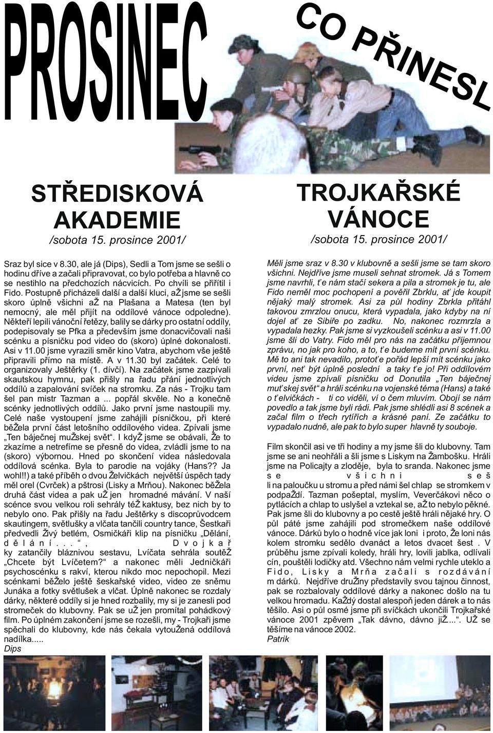 Postupnì pøicházeli další a další kluci, a jsme se sešli skoro úplnì všichni a na Plašana a Matesa (ten byl nemocný, ale mìl pøijít na oddílové vánoce odpoledne).