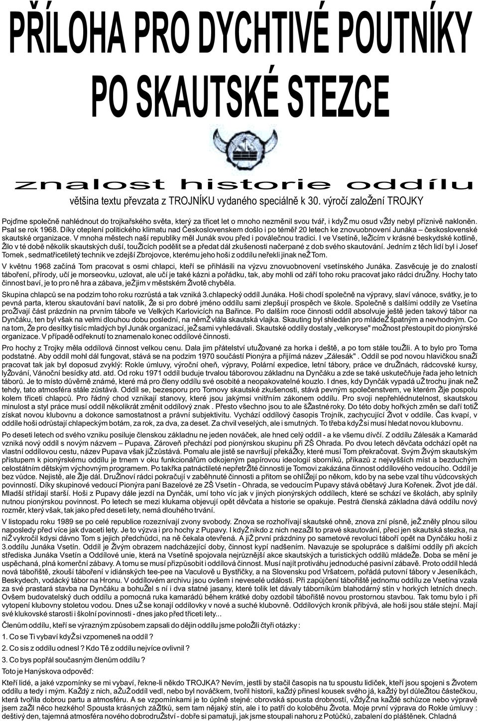 Díky oteplení politického klimatu nad Èeskoslovenskem došlo i po témìø 20 letech ke znovuobnovení Junáka èeskoslovenské skautské organizace.