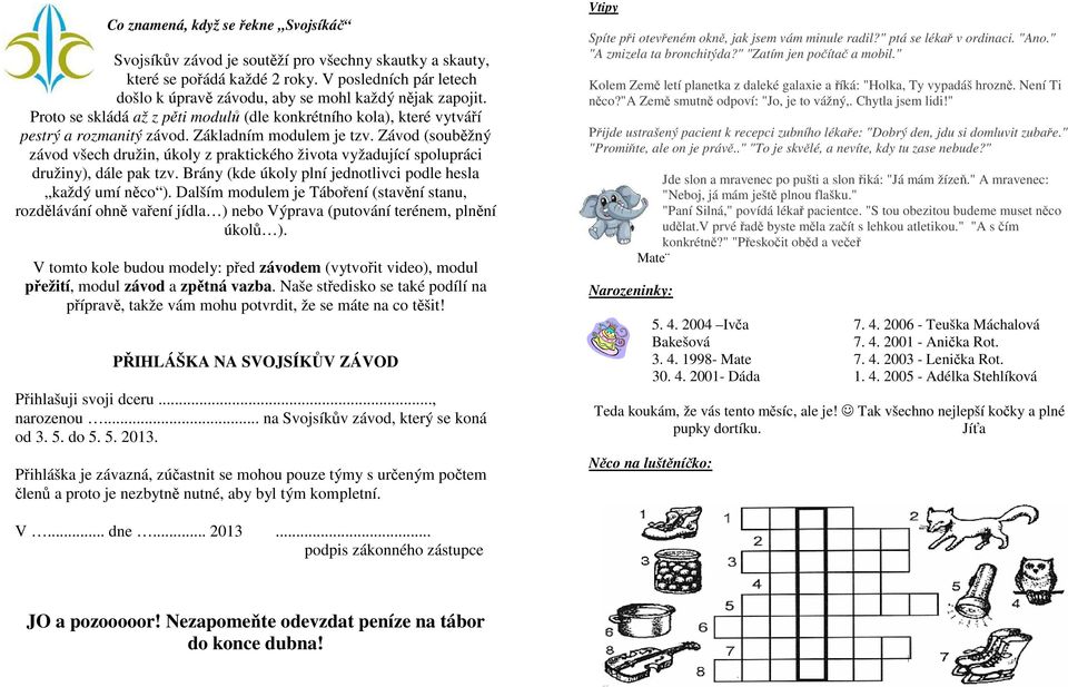 Základním modulem je tzv. Závod (souběžný závod všech družin, úkoly z praktického života vyžadující spolupráci družiny), dále pak tzv. Brány (kde úkoly plní jednotlivci podle hesla každý umí něco ).