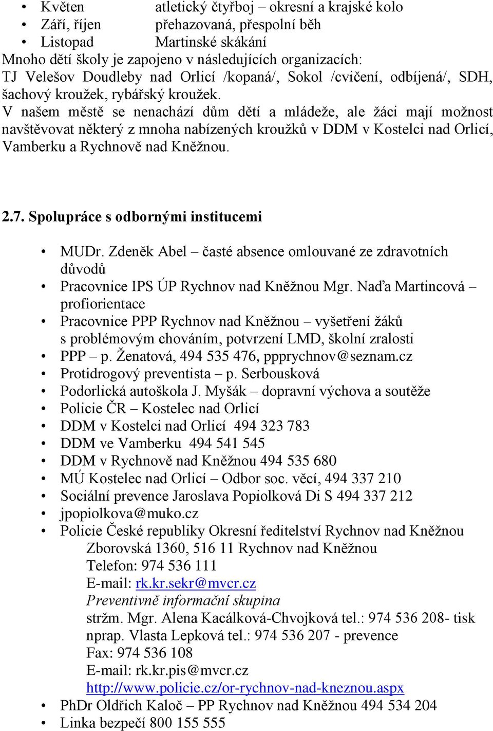 V našem městě se nenachází dům dětí a mládeže, ale žáci mají možnost navštěvovat některý z mnoha nabízených kroužků v DDM v Kostelci nad Orlicí, Vamberku a Rychnově nad Kněžnou. 2.7.