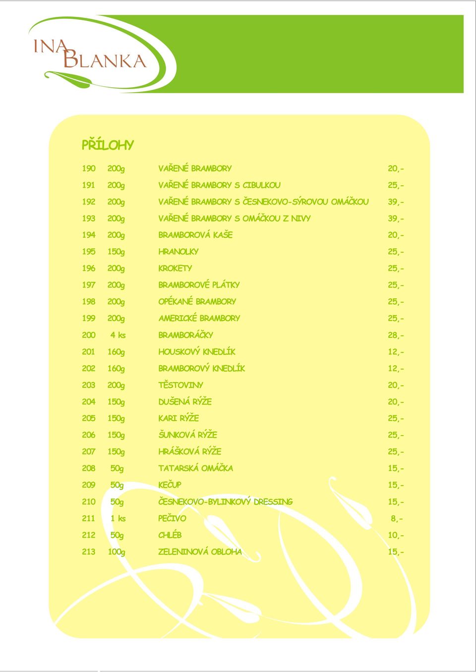 BRAMBORÁÈKY 28,- 201 160g HOUSKOVÝ KNEDLÍK 12,- 202 160g BRAMBOROVÝ KNEDLÍK 12,- 203 200g TÌSTOVINY 20,- 204 150g DUŠENÁ RÝŽE 20,- 205 150g KARI RÝŽE 25,- 206 150g ŠUNKOVÁ RÝŽE 25,-
