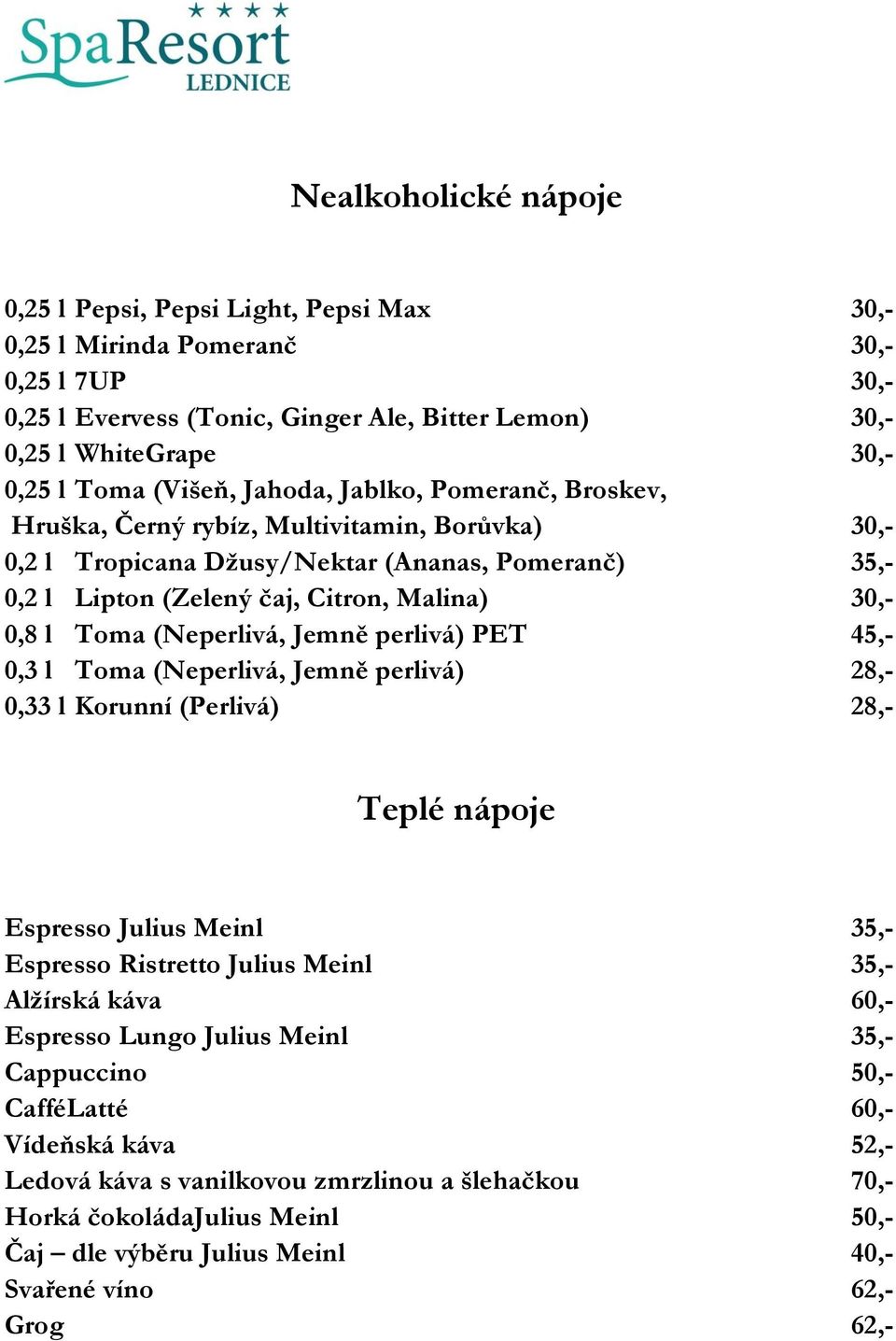 Toma (Neperlivá, Jemně perlivá) PET 45,- 0,3 l Toma (Neperlivá, Jemně perlivá) 28,- 0,33 l Korunní (Perlivá) 28,- Teplé nápoje Espresso Julius Meinl 35,- Espresso Ristretto Julius Meinl 35,- Alžírská