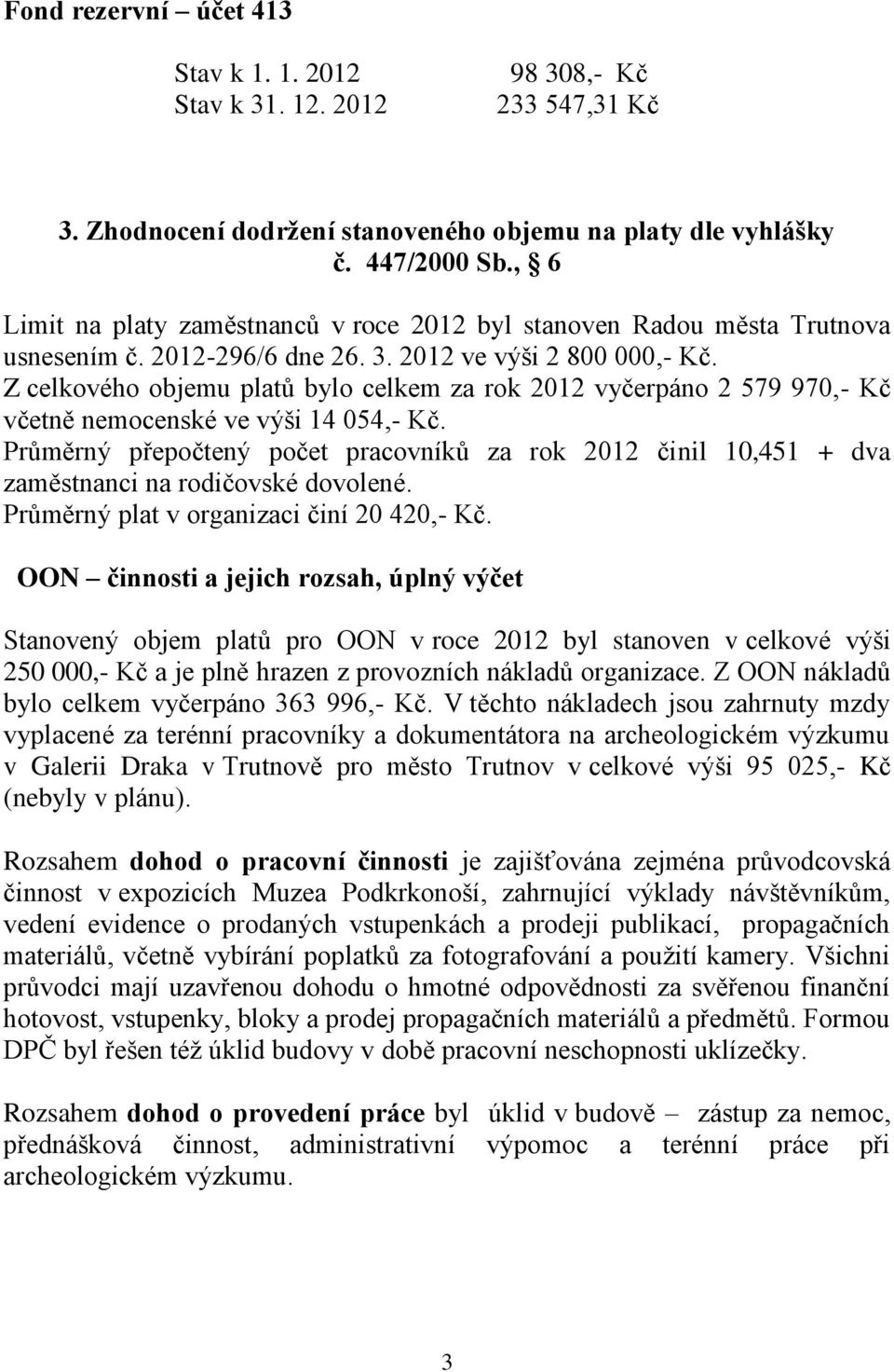 Z celkového objemu platů bylo celkem za rok 2012 vyčerpáno 2 579 970,- Kč včetně nemocenské ve výši 14 054,- Kč.